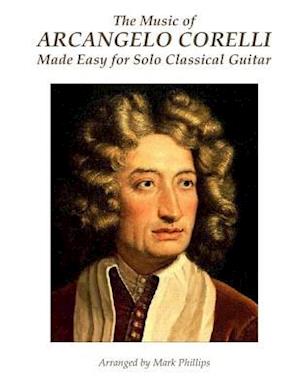 The Music of Arcangelo Corelli Made Easy for Solo Classical Guitar