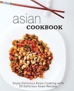 Asian Cookbook: Enjoy Delicious Asian Cooking with 50 Delicious Asian Recipes 