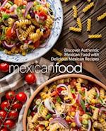 Mexican Food: Discover Authentic Mexican Food with Delicious Mexican Recipes 