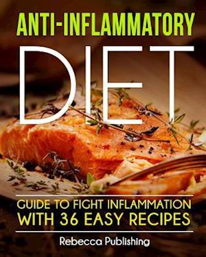 Anti-Inflammatory Diet Guide to Fight Inflammation with 36 Easy Recipes