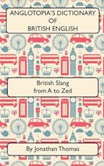 Anglotopia's Dictionary of British English 2nd Edition: British Slang from A to Zed 