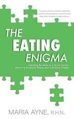 THE EATING ENIGMA: Unlocking the Gates to a Secret Garden, Removing Emotional Weeds, and Cultivating Change 