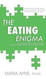THE EATING ENIGMA: Unlocking the Gates to a Secret Garden, Removing Emotional Weeds, and Cultivating Change 