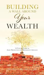 Building a Wall Around Your Wealth A Concise Guide to Asset Protection for Minnesota's Affluent: A Concise Guide to Asset Protection for Minnesota's A