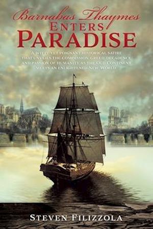 Barnabas Thaymes Enters Paradise: A witty yet poignant historical satire that unveils the compassion, greed, decadence and passion of humanity as the