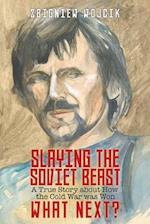 Slaying the Soviet Beast: A True Story about How the Cold War was Won 