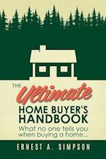 The Ultimate Home Buyer's Handbook: What no one tells you when buying a home. . . 
