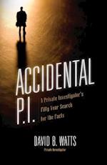 Accidental P.I.: A Private Investigator's Fifty-Year Search for the Facts 
