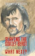 Slaying the Soviet Beast: A True Story about How the Cold War was Won 