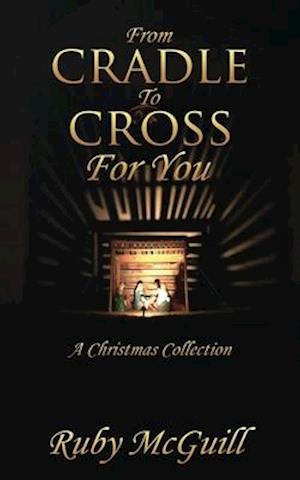 From Cradle To Cross For You: A Christmas Collection