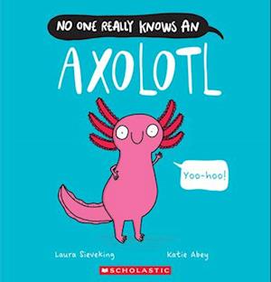 No One Really Knows an Axolotl