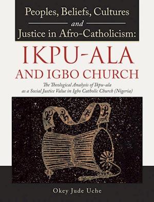 Peoples, Beliefs, Cultures, and Justice in Afro-Catholicism:  Ikpu-Ala and Igbo Church