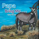 Papa Bring Me . . .