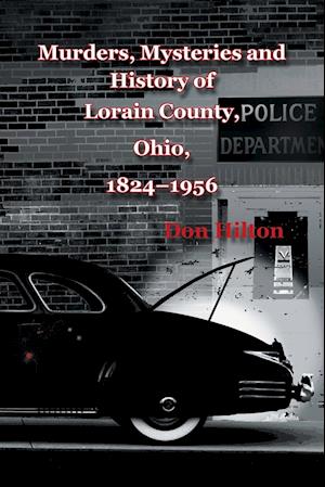 Murders, Mysteries and History of Lorain County, Ohio, 1824-1956