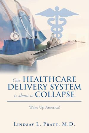 Our Healthcare Delivery System Is About to Collapse