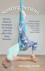 Soaring Seniors: Stories, Steps and Strategies for Living Full-Out After Fifty, Sixty, Seventy . . . 