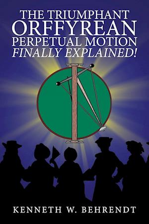 The Triumphant Orffyrean Perpetual Motion Finally Explained!