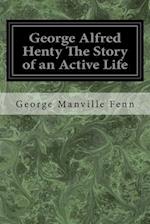 George Alfred Henty the Story of an Active Life