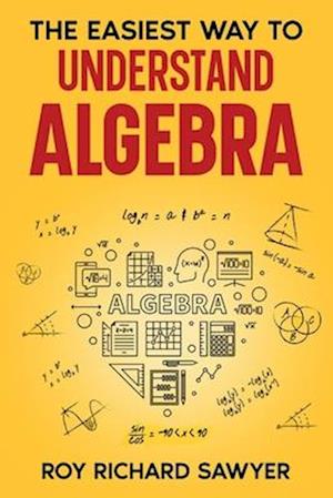 The Easiest Way to Understand Algebra: Algebra equations with answers and solutions