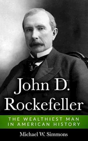 John D. Rockefeller: The Wealthiest Man In American History