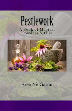 Pestlework: A Book of Magical Powders & Oils