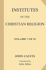Institutes of the Christian Religion [volume 1 of 2]