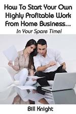 How to Start Your Own Highly Proftable Work from Home Business...