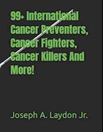 99+ International Cancer Preventers, Cancer Fighters, Cancer Killers and More!