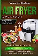 Air Fryer Cookbook: Quick and Easy Low Carb Air Fryer Vegetarian Recipes to Bake, Fry, Roast and Grill 