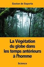 La Vegetation Du Globe Dans Les Temps Anterieurs A L'Homme