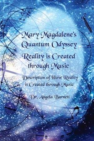 Mary Magdalene's Quantum Odyssey - Reality is Created through Music