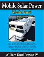 Mobile Solar Power Made Easy!: Mobile 12 volt off grid solar system design and installation. RV's, Vans, Cars and boats! Do-it-yourself step by step i