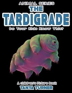 THE TARDIGRADE Do Your Kids Know This?