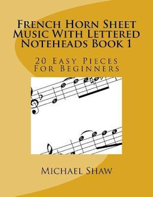 French Horn Sheet Music With Lettered Noteheads Book 1: 20 Easy Pieces For Beginners