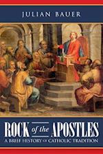 Rock of the Apostles a Brief History of Catholic Tradition