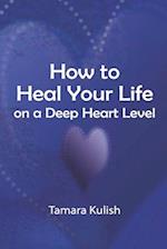 How to Heal Your Life on a Deep Heart Level