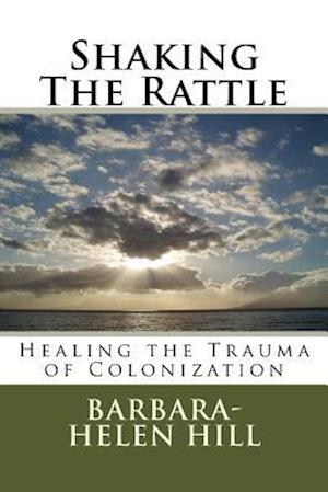 Shaking the Rattle; Healing the Trauma of Colonization