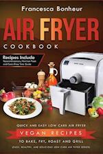 Air Fryer Cookbook: Quick and Easy Low Carb Air Fryer Vegan Recipes to Bake, Fry, Roast and Grill 