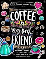 Motivation Coloring Book for Adult: Coffee is My Best Friend (Coffee, Animals and Flower design pattern) 
