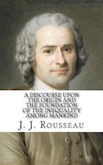 A Discourse Upon the Origin and the Foundation of the Inequality Among Mankind