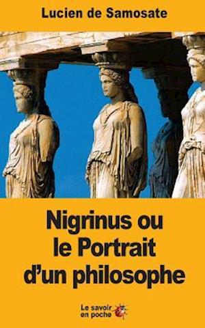 Nigrinus Ou Le Portrait d'Un Philosophe