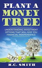 Plant A Money Tree: Understanding Investment Options That Will Give You Financial Independence 