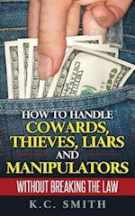 How To Handle Cowards, Thieves, Liars And Manipulators Without Breaking The Law