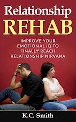 Relationship Rehab: Improve Your Emotional IQ To Finally Reach Relationship Nirvana 