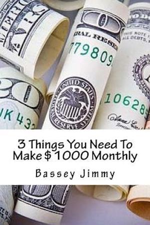 3 Things You Need to Make $1000 Monthly