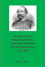 The Real Story of Brigadier General John Hunt Morgan's Indiana-Ohio Raid in July 1863