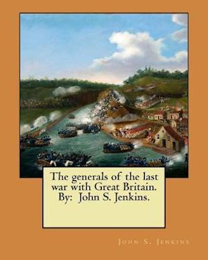 The generals of the last war with Great Britain. By