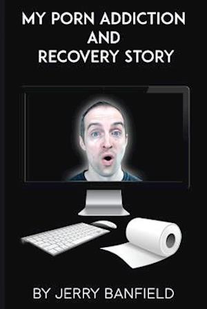 My Porn Addiction and Recovery Story