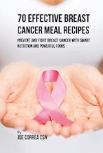 70 Effective Breast Cancer Meal Recipes: Prevent and Fight Breast Cancer with Smart Nutrition and Powerful Foods 