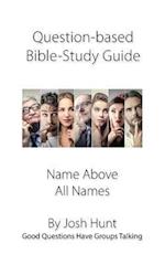 Question-based Bible Study Guide--Name Above All Names